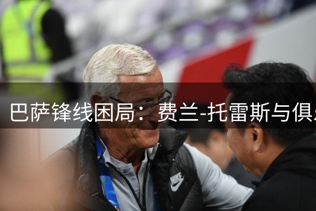巴萨锋线困局：费兰-托雷斯与俱乐部博弈背后的竞技诉求