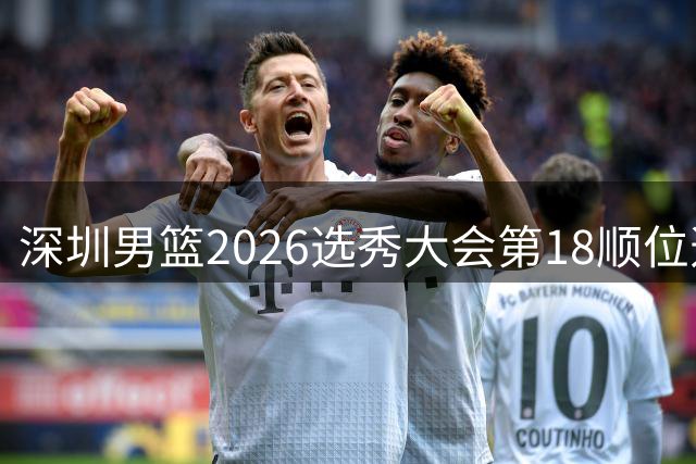 深圳男篮2026选秀大会第18顺位选中单泽宇 身高2米06新星引关注