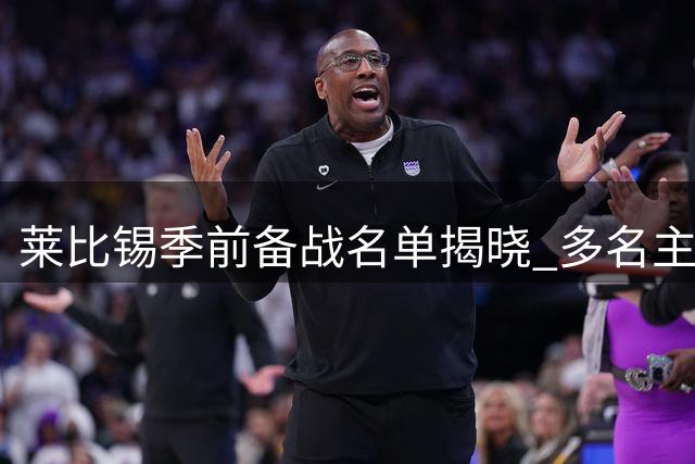 莱比锡季前备战名单揭晓 多名主力缺席引关注