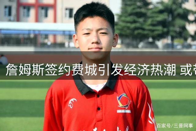 詹姆斯签约费城引发经济热潮 或带来4.3亿美元收入