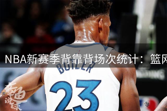 NBA新赛季背靠背场次统计：篮网鹈鹕并列榜首